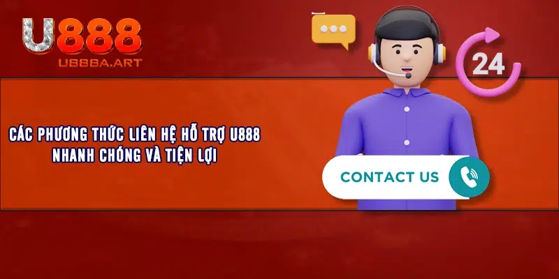 Các phương thức liên hệ hỗ trợ U888 nhanh chóng và tiện lợi