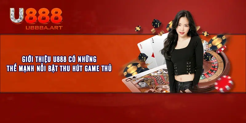 Giới thiệu U888 có những thế mạnh nổi bật thu hút game thủ