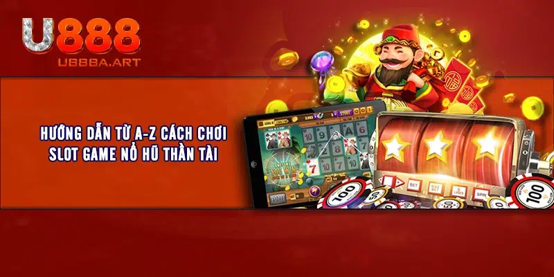 Hướng dẫn từ A-Z cách chơi slot game Nổ Hũ Thần Tài