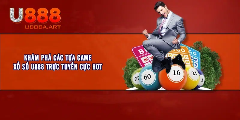 Khám phá các tựa game xổ số U888 trực tuyến cực hot