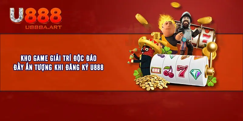 Kho game giải trí độc đáo đầy ấn tượng khi đăng ký U888