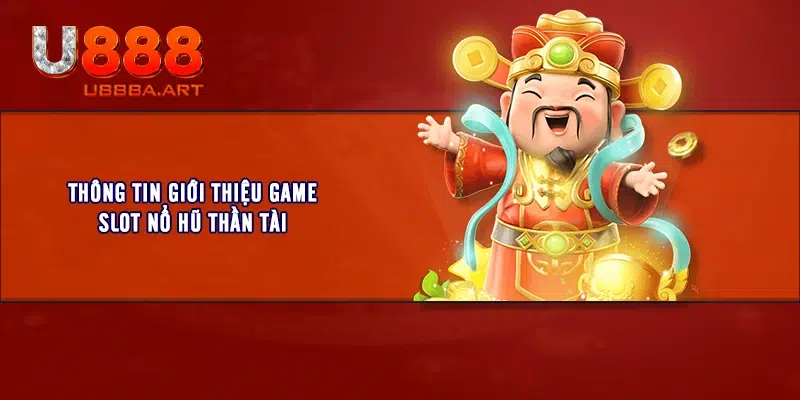 Thông tin giới thiệu game slot Nổ Hũ Thần Tài